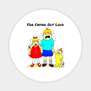 For Crying Out Loud Cartoon Magnet